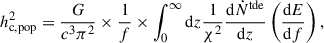 $$ \begin{aligned} h_{\rm c, pop}^2=\frac{G}{c^3\pi ^2}\times \frac{1}{f}\times \int _{0}^{\infty }\mathrm{d}z \frac{1}{\chi ^2}\frac{\mathrm{d}\dot{N}^\mathrm{tde}}{\mathrm{d}z} \left(\frac{\mathrm{d}E}{\mathrm{d}f}\right), \end{aligned} $$