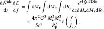 $$ \begin{aligned} \frac{\mathrm{d}\dot{N}^\mathrm{tde}}{\mathrm{d}z}\frac{\mathrm{d}E}{\mathrm{d}f}=&\int \mathrm{d}M_{\bullet }\int \mathrm{d}M_* \int \mathrm{d}R_{\rm p} \frac{d^{4}\dot{N}^\mathrm{fTDEs}}{\mathrm{d}z\mathrm{d}M_{\bullet }\mathrm{d}M_{*}\mathrm{d}R_{\rm p}} \nonumber \\&\times \frac{4\pi ^2G^3}{5c^5}\frac{M_{\bullet }^2M_*^2}{R_{\rm p}^2}\ell \left(\frac{f}{f_{\rm c}}\right), \end{aligned} $$
