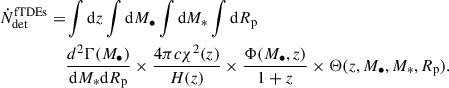 $$ \begin{aligned} \dot{N}^\mathrm{fTDEs}_{\rm det}=&\int \mathrm{d}z \int \mathrm{d}M_{\bullet }\int \mathrm{d}M_{*} \int \mathrm{d} R_{\rm p} \nonumber \\&\frac{d^2\Gamma (M_{\bullet })}{\mathrm{d}M_* \mathrm{d}R_{\rm p}}\times \frac{4\pi c\chi ^2(z)}{H(z)}\times \frac{\Phi (M_{\bullet },z)}{1+z}\times \Theta (z,M_{\bullet },M_{*},R_{\rm p}). \end{aligned} $$