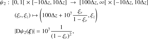 \psi_2:\, [0,1[\;\times\;[-10\Delta z,10\Delta z]\;\to\; [100\Delta z,\infty[\;\times\;[-10\Delta z,10\Delta z]\\ \hspace{0.8cm}\left(\xi_r,\xi_z\right) \mapsto \left(100\Delta z + 10^7\frac{\xi_r}{1-\xi_r},\xi_z\right)\\ \hspace{0.8cm}\left|\mathrm{D}\psi_2(\boldsymbol{\xi})\right| =10^7\frac{1}{\left(1-\xi_r\right)^2}, \hfill