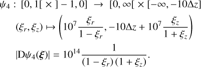 \psi_4:\, [0,1[\;\times\;]-1,0]\;\to\; [0,\infty[\;\times\;[-\infty,-10\Delta z]\\ \hspace{0.8cm}\left(\xi_r,\xi_z\right) \mapsto \left(10^7\frac{\xi_r}{1-\xi_r}, -10\Delta z + 10^7\frac{\xi_z}{1+\xi_z}\right)\\ \hspace{0.8cm}\left|\mathrm{D}\psi_4(\boldsymbol{\xi})\right| =10^{14}\frac{1}{\left(1-\xi_r\right)\left(1+\xi_z\right)}. \hfill