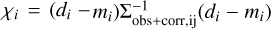 $\[\chi_{i}=\left(d_{i}-\right. \left.m_{i}\right) \Sigma_{\text {obs}+ \text {corr}, \mathrm{ij}}^{-1}\left(d_{i}-m_{i}\right)\]$