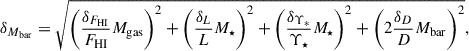 $$ \begin{aligned} \delta _{M_{\rm bar}} = \sqrt{\left( \dfrac{\delta _{F_{\rm HI}}}{F_{\rm HI}} M_{\rm gas}\right)^{2} + \left(\dfrac{\delta _{L}}{L} M_\star \right)^{2} + \left( \dfrac{\delta _{\Upsilon _{*}}}{\Upsilon _{\star }} M_\star \right)^{2} + \left(2 \dfrac{\delta _{D}}{D}M_{\rm bar}\right)^{2}}, \end{aligned} $$
