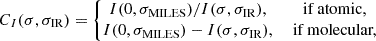 $$ \begin{aligned} C_I(\sigma , \sigma _\text{IR}) = \left\{ \begin{matrix} I(0, \sigma _\text{MILES})/I(\sigma , \sigma _\text{IR}),&\text{ if} \text{ atomic,}\\ I(0, \sigma _\text{MILES})-I(\sigma , \sigma _\text{IR}),&\text{ if} \text{ molecular,}\\ \end{matrix} \right. \end{aligned} $$