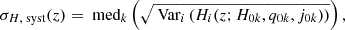 $$ \begin{aligned} \sigma _{H, \text{ syst}}(z) = \text{ med}_k\left(\sqrt{ \text{ Var}_i \left(H_{i} (z; H_{0k}, q_{0 k}, j_{0k} )\right) }\right), \end{aligned} $$