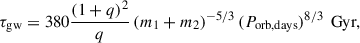 $$ \begin{aligned} \tau _{\rm gw}=380\frac{(1+q)^2}{q}\left(m_1+m_2\right)^{-5/3}(P_{\rm orb, days})^{8/3}\,\text{ Gyr}, \end{aligned} $$