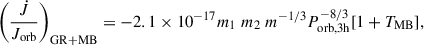 $$ \begin{aligned} \left(\frac{\dot{J}}{J_{\rm orb}}\right)_{\rm GR+MB}=-2.1\times 10^{-17}m_1~m_{2}~m^{-1/3}P_{\rm orb,3h}^{-8/3}[1+T_{\rm MB}], \end{aligned} $$