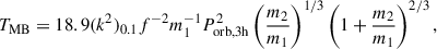 $$ \begin{aligned} T_{\rm MB}=18.9(k^2)_{0.1}f^{-2}m_1^{-1}P_{\rm orb,3h}^2\left(\frac{m_2}{m_1}\right)^{1/3}\left(1+\frac{m_2}{m_1}\right)^{2/3}, \end{aligned} $$