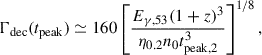 $$ \begin{aligned} \Gamma _{\rm dec}(t_{\rm peak}) \simeq 160 \left[\frac{E_{\gamma , 53}(1+z)^3}{\eta _{0.2}n_0t_{\mathrm{peak},2}^3}\right]^{1/8}, \end{aligned} $$