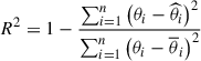 $ R^2 = 1-\frac{\sum_{i = 1}^n\left(\theta_i-\widehat{\theta}_i\right)^2} {\sum_{i = 1}^n\left(\theta_i-\overline{\theta}_i\right)^2} $
