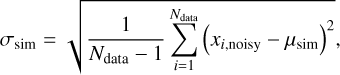 ${\sigma _{{\rm{sim}}}} = \sqrt {{1 \over {{N_{{\rm{data}}}} - 1}}\sum\limits_{i = 1}^{{N_{{\rm{data}}}}} {{{\left( {{x_{i,{\rm{noisy}}}} - {\mu _{{\rm{sim}}}}} \right)}^2}} } ,$
