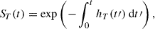 $$ \begin{aligned} {S\!}_T(t) = {\exp }\left(-\int _0^t h_T(t\prime )\ \mathrm{d}t\prime \right), \end{aligned} $$