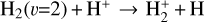 ${{\rm{H}}_2}\left( {v = 2} \right){{\rm{H}}^ + } \to {\rm{H}}_2^ + + {\rm{H}}$