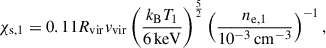 $$ \begin{aligned} \chi _{\mathrm{s} ,1} = 0.11 R_\mathrm{vir} v_\mathrm{vir} \left(\frac{k_\mathrm{B} T_1}{6\,\mathrm{keV} }\right)^{\frac{5}{2}} \left(\frac{n_{\mathrm{e} ,1}}{10^{-3}\,\mathrm {cm}^{-3} }\right)^{-1}, \end{aligned} $$
