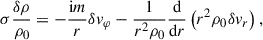 $$ \begin{aligned} \sigma \frac{\delta \rho }{\rho _0}&= -\frac{\mathrm{i} m}{r}\delta v_\varphi - \frac{1}{r^2\rho _0}\frac{\mathrm{d} }{\mathrm{d} r} \left(r^2\rho _0 \delta v_r\right),\end{aligned} $$