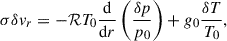 $$ \begin{aligned} \sigma \delta v_r&=- \mathcal{R} T_0\frac{\mathrm{d} }{\mathrm{d} r}\left(\frac{\delta p}{p_0}\right) + g_0 \frac{\delta T}{T_0},\end{aligned} $$