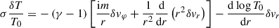 $$ \begin{aligned} \sigma \frac{\delta T}{T_0}&= - \left(\gamma -1\right) \left[\frac{\mathrm{i} m}{r} \delta v_\varphi + \frac{1}{r^2}\frac{\mathrm{d} }{\mathrm{d} r}\left(r^2 \delta v_r\right)\right] - \frac{\mathrm{d} \log T_0}{\mathrm{d} r} \delta v_r \end{aligned} $$