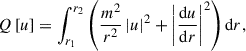 $$ \begin{aligned} Q\left[u\right] = \int _{r_1}^{r_2} \left(\frac{m^2}{r^2} \left|u\right|^2 + \left|\frac{\mathrm{d} u}{\mathrm{d} r}\right|^2\right)\mathrm{d} r, \end{aligned} $$