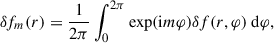 $$ \begin{aligned} \delta f_m(r) = \frac{1}{2\pi }\int _{0}^{2\pi } \exp (\mathrm{i} m \varphi )\delta f(r,\varphi )\ \mathrm{d} \varphi , \end{aligned} $$