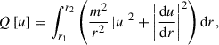 $$ \begin{aligned} Q\left[u\right]&= \int _{r_1}^{r_2} \left(\frac{m^2}{r^2} \left|u\right|^2 + \left|\frac{\mathrm{d} u}{\mathrm{d} r}\right|^2\right)\mathrm{d} r, \end{aligned} $$