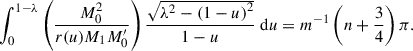 $$ \begin{aligned} \int _{0}^{1-\lambda }\left(\frac{M_0^2}{r(u)M_1M_0^{\prime }}\right)\frac{\sqrt{\lambda ^2 - \left(1-u\right)^2}}{1-u} \ \mathrm{d} u = m^{-1}\left(n+\frac{3}{4}\right)\pi . \end{aligned} $$