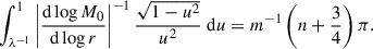 $$ \begin{aligned} \int _{\lambda ^{-1}}^{1}\left|\frac{\mathrm{d} \log M_0}{\mathrm{d} \log r}\right|^{-1}\frac{\sqrt{1-u^2}}{u^2} \ \mathrm{d} u = m^{-1}\left(n+\frac{3}{4}\right)\pi . \end{aligned} $$