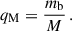 $$ \begin{aligned} q_{\rm M} = \frac{m_{\rm b}}{M}\, . \end{aligned} $$