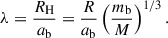 $$ \begin{aligned} \lambda = \frac{R_{\rm H}}{a_{\rm b}} = \frac{R}{a_{\rm b}} \left( \frac{m_{\rm b}}{M} \right)^{1/3}. \end{aligned} $$