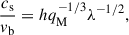 $$ \begin{aligned} \frac{c_{\rm s}}{v_{\rm b}}&= h q_{\rm M}^{-1/3} \lambda ^{-1/2}, \end{aligned} $$