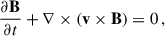 $$ \begin{aligned}&\frac{\partial \mathbf B }{\partial t}+\nabla \times \left(\mathbf v \times \mathbf B \right) = 0 \, , \end{aligned} $$