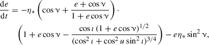 $$ \begin{aligned} \frac{\mathrm{d}e}{\mathrm{d}t}&= -\eta _* \left(\cos \upnu + \frac{e+\cos \upnu }{1+e \cos \upnu } \right)\cdot \nonumber \\&\quad \left(1+e\cos \upnu -\frac{\cos \iota \,(1 + e \cos \upnu )^{1/2} }{(\cos ^2\iota + \cos ^2{u} \sin ^2\iota )^{3/4}}\right) - e \eta _*\sin ^2\upnu , \end{aligned} $$