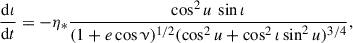 $$ \begin{aligned} \frac{\mathrm{d}\iota }{\mathrm{d}t}&= -\eta _*\frac{\cos ^2{u}\,\sin \iota }{(1+e \cos \upnu )^{1/2} (\cos ^2{u} + \cos ^2{\iota } \sin ^2{u})^{3/4}}, \end{aligned} $$