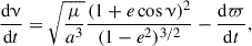 $$ \begin{aligned} \frac{\mathrm{d}\upnu }{\mathrm{d}t}&= \sqrt{\frac{\mu }{a^3}} \frac{(1 + e \cos {\upnu })^2}{(1-e^2)^{3/2}} - \frac{\mathrm{d}\varpi }{\mathrm{d}t},\end{aligned} $$
