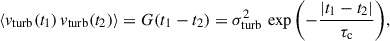 $$ \begin{aligned} \langle v_{\rm turb}(t_1)\,v_{\rm turb}(t_2) \rangle = G(t_1-t_2) = \sigma _{\rm turb}^2\, \exp {\left(-\frac{|t_1 - t_2|}{\tau _\mathrm{c} }\right)}, \end{aligned} $$