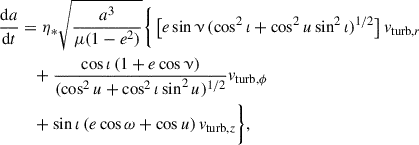 $$ \begin{aligned} \frac{\mathrm{d}a}{\mathrm{d}t}&= \eta _* \sqrt{\frac{ a^3}{\mu (1-e^2)}} \Bigg \{ \left[ e \sin \upnu \,(\cos ^2\iota + \cos ^2{u} \sin ^2\iota )^{1/2} \right] v_{\mathrm{turb}, r} \nonumber \\&\quad + \frac{\cos \iota \, (1 + e\cos \upnu )}{(\cos ^2{u} + \cos ^2\iota \sin ^2{u})^{1/2}} v_{\mathrm{turb}, \phi } \nonumber \\&\quad + \sin \iota \,(e\cos \omega + \cos {u}) \,v_{\mathrm{turb}, z} \Bigg \}, \end{aligned} $$
