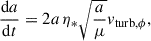 $$ \begin{aligned} \frac{\mathrm{d}a}{\mathrm{d}t}&= 2a \, \eta _* \sqrt{\frac{a}{\mu }} v_{\mathrm{turb}, \phi },\end{aligned} $$