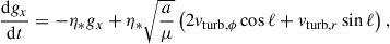 $$ \begin{aligned} \frac{\mathrm{d}g_x}{\mathrm{d}t}&= - \eta _* g_x+ \eta _* \sqrt{\frac{a}{\mu }} \left( 2v_{\mathrm{turb}, \phi } \cos \ell + v_{\mathrm{turb}, r} \sin \ell \right), \end{aligned} $$