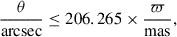 $$ \begin{aligned} \frac{\theta }{\mathrm{arcsec} } \le 206.265 \times \frac{\varpi }{\mathrm{mas} }, \end{aligned} $$