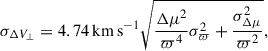 $$ \begin{aligned} \sigma _{\Delta V_{\perp }}&= 4.74\,\mathrm{km\,s}^{-1} \sqrt{\dfrac{\Delta \mu ^{2}}{\varpi ^{4}}\sigma ^{2}_{\varpi } + \dfrac{\sigma ^{2}_{\Delta \mu }}{\varpi ^{2}}}, \end{aligned} $$