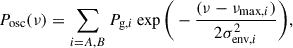 $$ \begin{aligned} P_{\rm osc}(\nu ) = \sum _{i=A,B} P_{\mathrm{g}, i} \exp \bigg (-\frac{(\nu - \nu _{\mathrm{max}, i})}{2 \sigma _{\mathrm{env}, i}^{2}}\bigg ), \end{aligned} $$