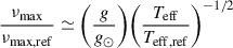 $$ \begin{aligned} \frac{\nu _{\rm max}}{\nu _{\rm max, ref}}&\simeq \bigg (\frac{g}{g_{\odot }}\bigg ) \bigg (\frac{T_{\rm eff}}{T_{\rm eff, ref}}\bigg )^{-1/2} \end{aligned} $$