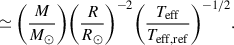 $$ \begin{aligned}&\simeq \bigg (\frac{M}{M_{\odot }}\bigg ) \bigg (\frac{R}{R_{\odot }}\bigg )^{-2} \bigg (\frac{T_{\rm eff}}{T_{\rm eff, ref}}\bigg )^{-1/2}. \end{aligned} $$