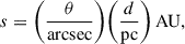 $$ \begin{aligned} s = \bigg (\frac{\theta }{\mathrm{arcsec} }\bigg ) \bigg (\frac{d}{\mathrm{pc} }\bigg )\,\mathrm{AU}, \end{aligned} $$