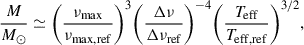 $$ \begin{aligned}&\frac{M}{M_{\odot }} \simeq \bigg (\frac{\nu _{\rm max}}{\nu _{\rm max, ref}}\bigg )^{3} \bigg (\frac{\Delta \nu }{\Delta \nu _{\rm ref}}\bigg )^{-4} \bigg (\frac{T_{\rm eff}}{T_{\rm eff,ref}}\bigg )^{3/2},\end{aligned} $$