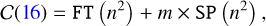 \mathcal{C}(16) = \texttt{FT}\left(n^2\right) + m\times\texttt{SP}\left(n^2\right)