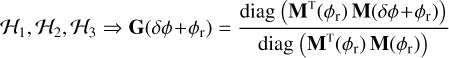 \mathcal{H}_1, \mathcal{H}_2, \mathcal{H}_3 \Rightarrow \textbf{G}(\dphir) & = \frac{\text{diag}\left(\textbf{M}^\textsc{t}(\phir)\,\textbf{M}(\dphir)\right)}{\text{diag}\left(\vphantom{\phi}\textbf{M}^\textsc{t}(\phir)\,\textbf{M}(\phir)\right)}