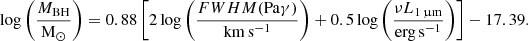 $$ \begin{aligned} \log \left( \frac{M_{\rm BH}}{\mathrm{M_{\odot }} }\right) = 0.88 \left[2 \log \left(\frac{FWHM(\mathrm {Pa} \gamma )}{\mathrm{km\, s^{-1}}}\right) + 0.5 \log \left( \frac{\nu L_{1\,\upmu \mathrm{m}}}{\mathrm{erg\, s^{-1}}} \right) \right] -17.39. \end{aligned} $$