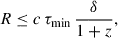 $$ \begin{aligned} R \le c\,\tau _{\mathrm{min} }\,\frac{\delta }{1+z}, \end{aligned} $$
