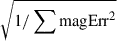 $ \sqrt{1/\sum{\mathrm{magErr}^{2}}} $