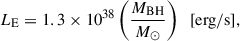 $$ \begin{aligned} L_{\rm E} = 1.3 \times 10^{38} \left({\frac{M_{\rm BH}}{M_{\odot }}}\right) \;\; \mathrm{[erg/s]}, \end{aligned} $$